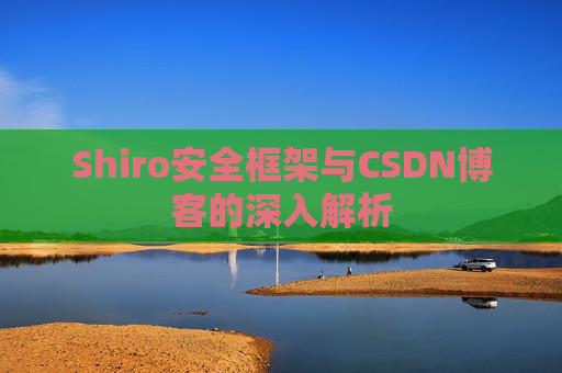 Shiro安全框架与CSDN博客的深入解析